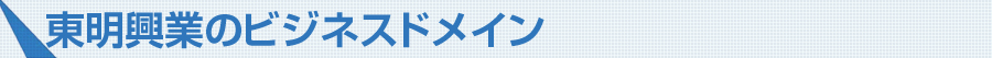 東明興業のビジネスドメイン